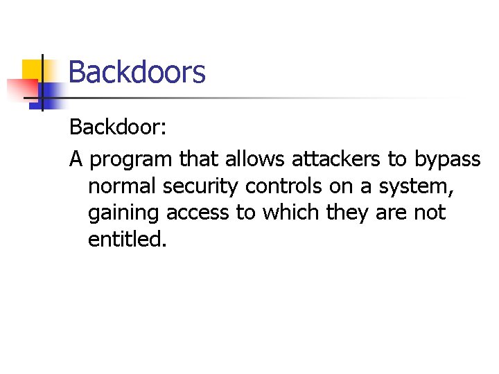 Backdoors Backdoor: A program that allows attackers to bypass normal security controls on a