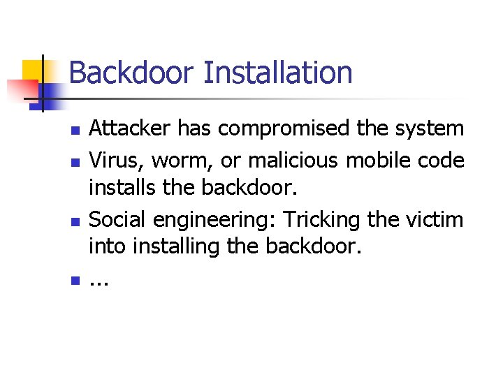 Backdoor Installation n n Attacker has compromised the system Virus, worm, or malicious mobile