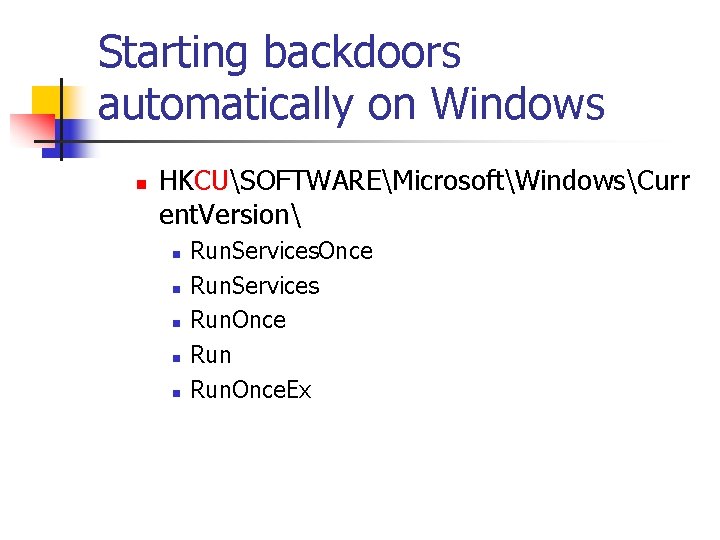 Starting backdoors automatically on Windows n HKCUSOFTWAREMicrosoftWindowsCurr ent. Version n n n Run. Services.