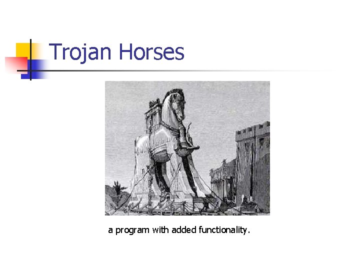 Trojan Horses a program with added functionality. 