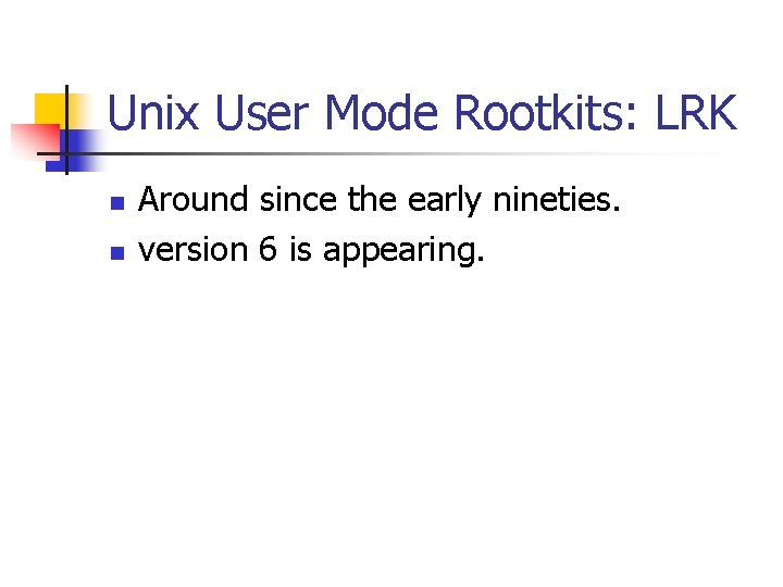 Unix User Mode Rootkits: LRK n n Around since the early nineties. version 6