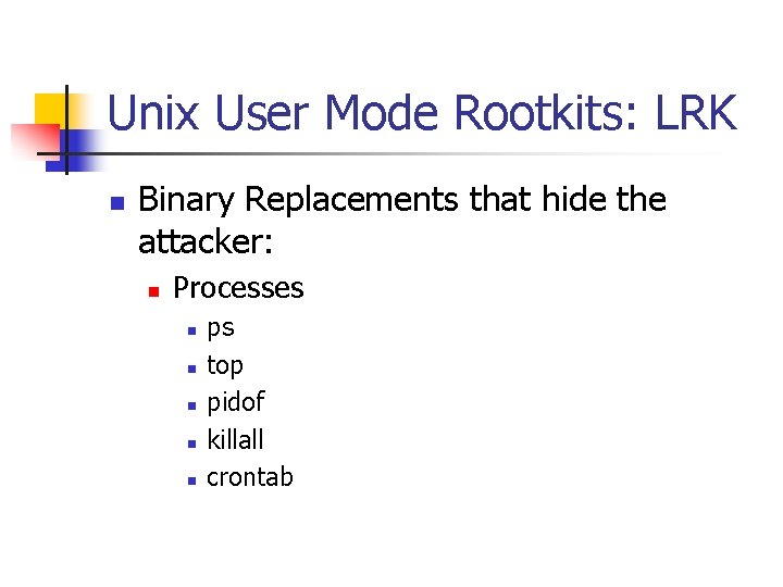 Unix User Mode Rootkits: LRK n Binary Replacements that hide the attacker: n Processes