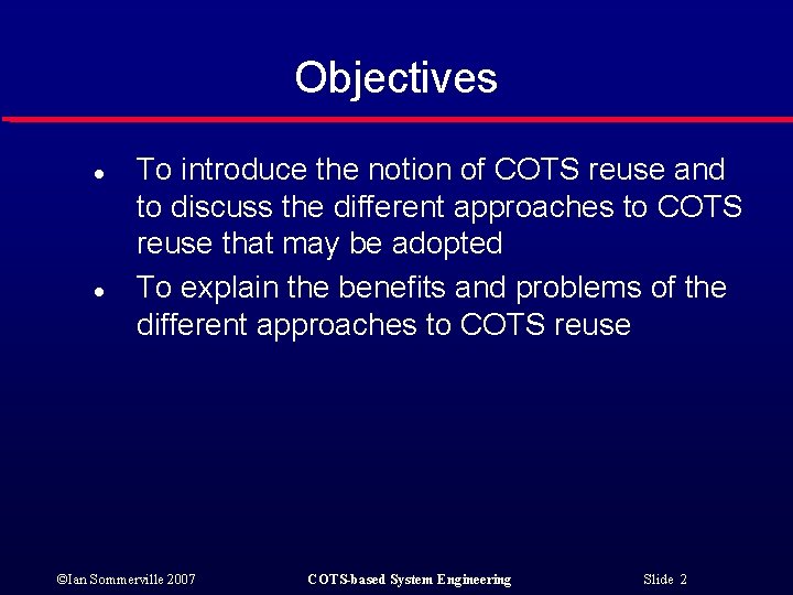Objectives l l To introduce the notion of COTS reuse and to discuss the