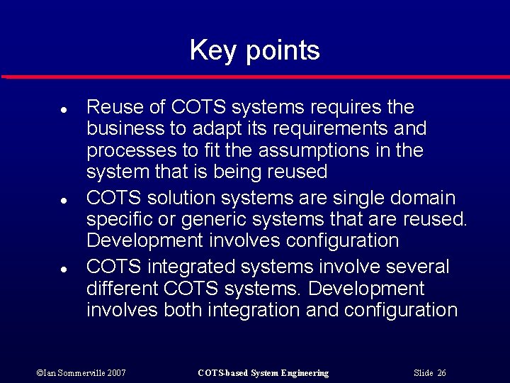 Key points l l l Reuse of COTS systems requires the business to adapt