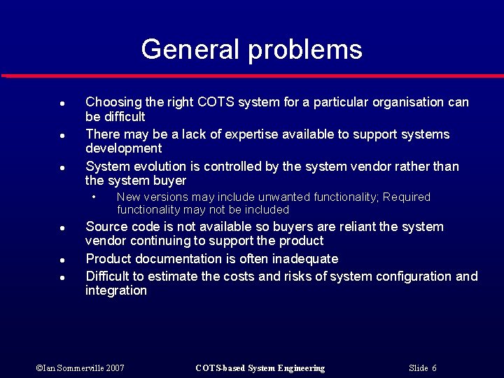 General problems l l l Choosing the right COTS system for a particular organisation