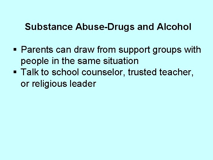 Substance Abuse-Drugs and Alcohol § Parents can draw from support groups with people in