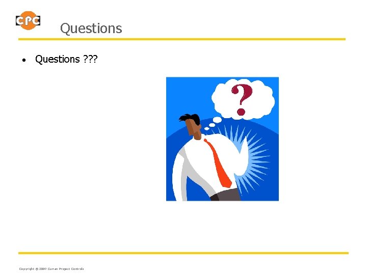 Questions • Questions ? ? ? Copyright © 2007 Curran Project Controls 