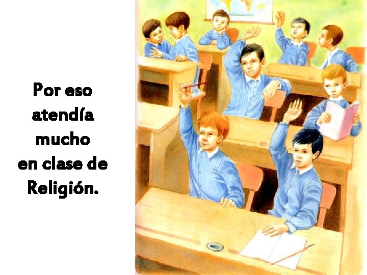 Por eso atendía mucho en clase de Religión. 