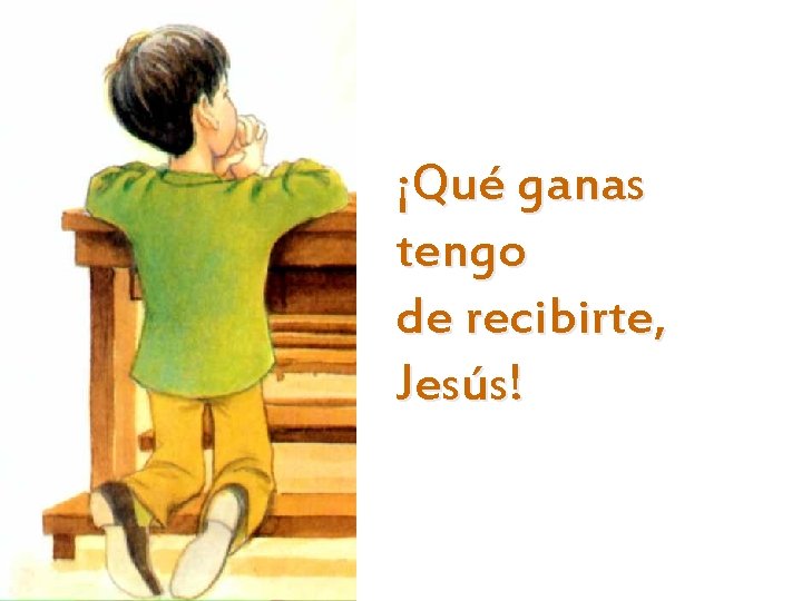 ¡Qué ganas tengo de recibirte, Jesús! 