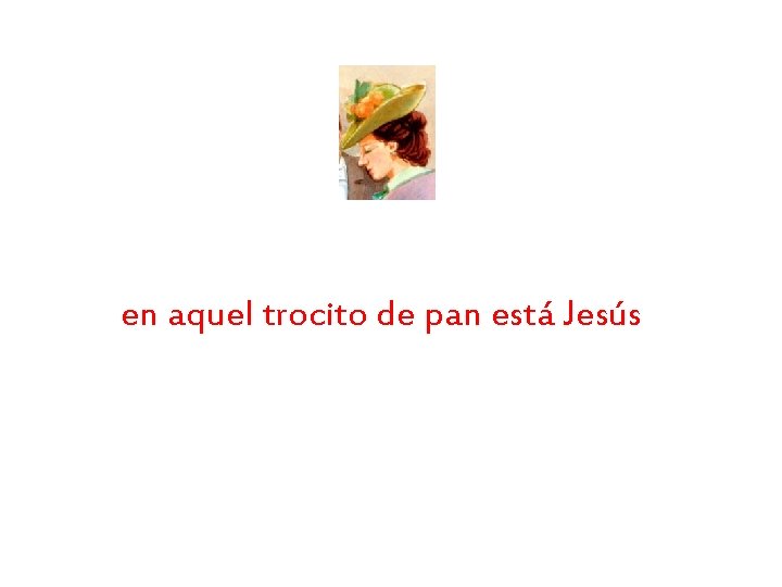 en aquel trocito de pan está Jesús 