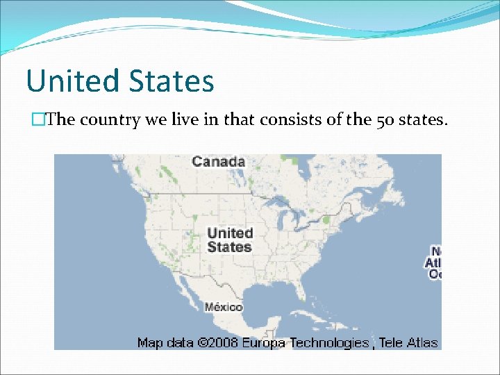 United States �The country we live in that consists of the 50 states. 