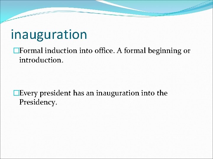 inauguration �Formal induction into office. A formal beginning or introduction. �Every president has an