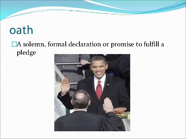 oath �A solemn, formal declaration or promise to fulfill a pledge 