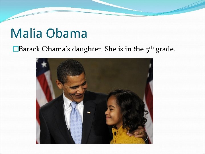 Malia Obama �Barack Obama’s daughter. She is in the 5 th grade. 