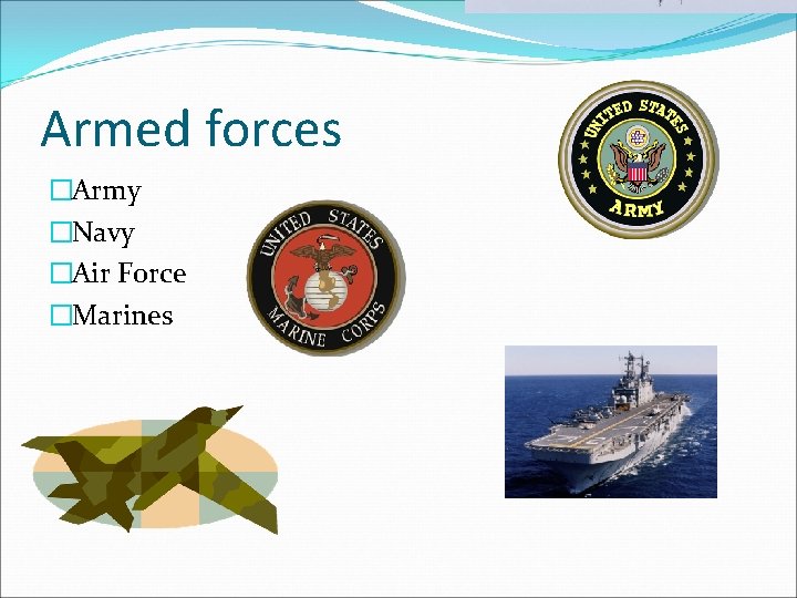 Armed forces �Army �Navy �Air Force �Marines 