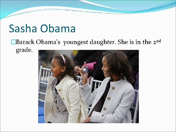 Sasha Obama �Barack Obama’s youngest daughter. She is in the 2 nd grade. 