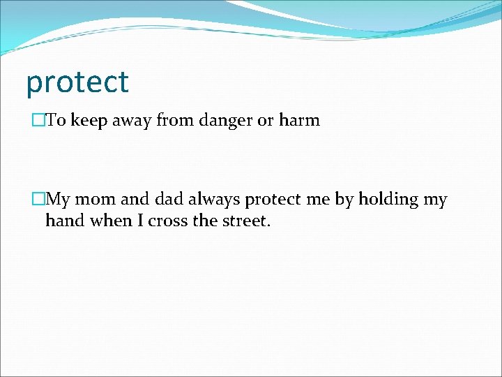 protect �To keep away from danger or harm �My mom and dad always protect