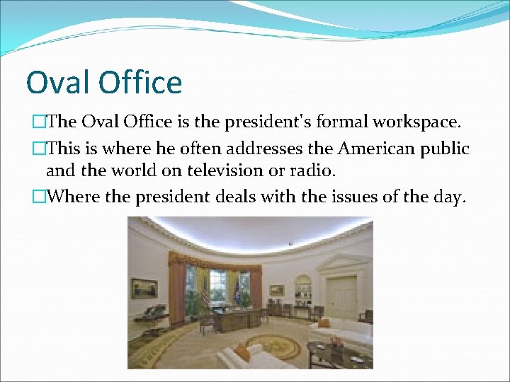 Oval Office �The Oval Office is the president's formal workspace. �This is where he