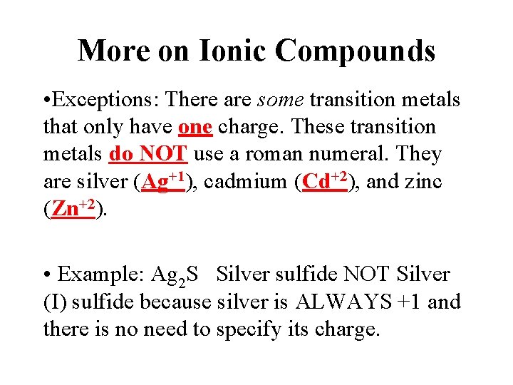 More on Ionic Compounds • Exceptions: There are some transition metals that only have