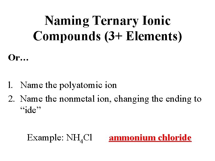 Naming Ternary Ionic Compounds (3+ Elements) Or… l. Name the polyatomic ion 2. Name