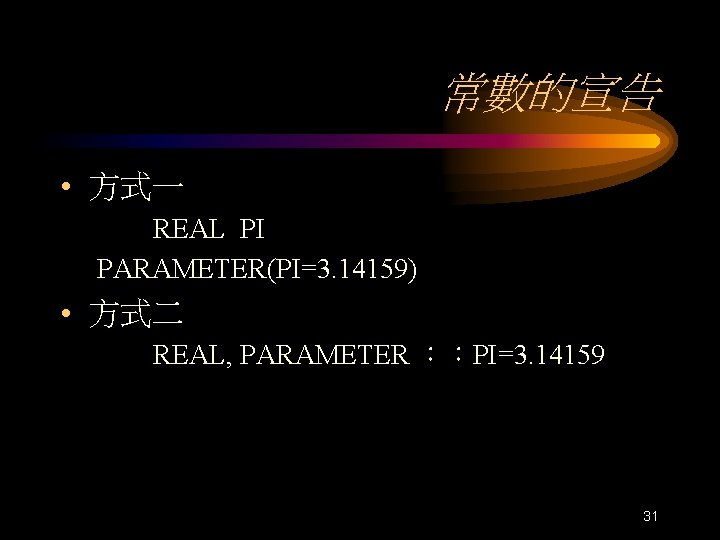 常數的宣告 • 方式一 REAL PI PARAMETER(PI=3. 14159) • 方式二 REAL, PARAMETER ：：PI=3. 14159 31