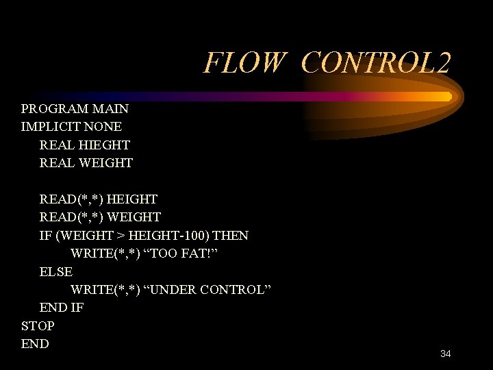 FLOW CONTROL 2 PROGRAM MAIN IMPLICIT NONE REAL HIEGHT REAL WEIGHT READ(*, *) HEIGHT