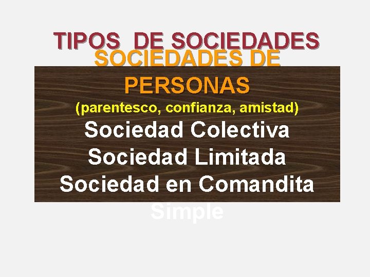 TIPOS DE SOCIEDADES DE PERSONAS (parentesco, confianza, amistad) Sociedad Colectiva Sociedad Limitada Sociedad en