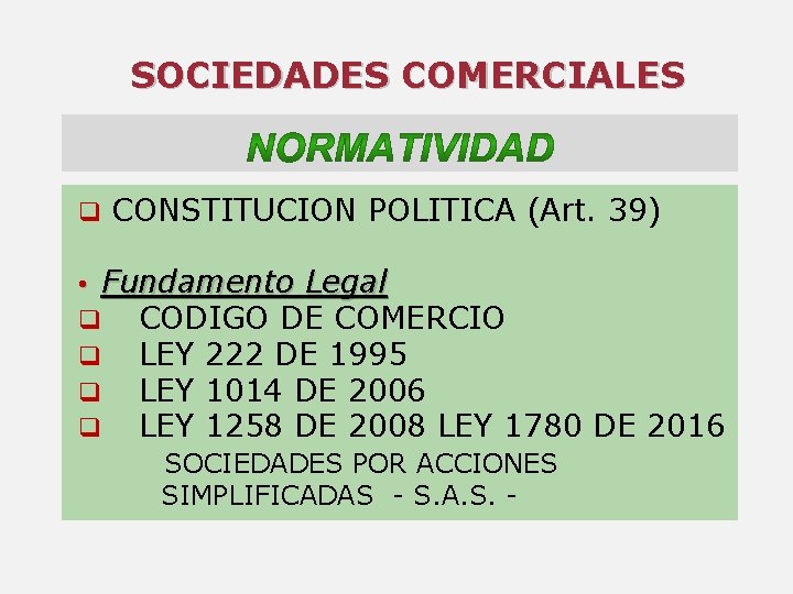 SOCIEDADES COMERCIALES q CONSTITUCION POLITICA (Art. 39) • Fundamento Legal q CODIGO DE COMERCIO