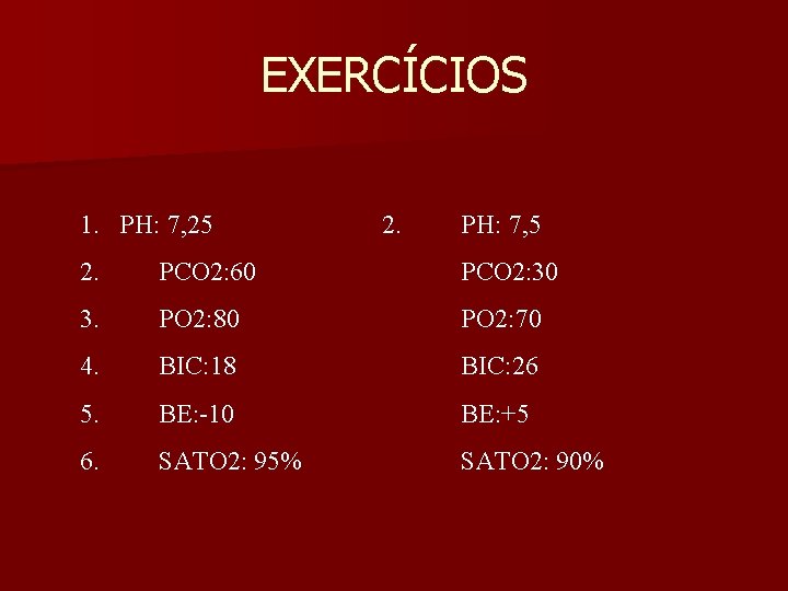 EXERCÍCIOS 1. PH: 7, 25 2. PH: 7, 5 2. PCO 2: 60 PCO