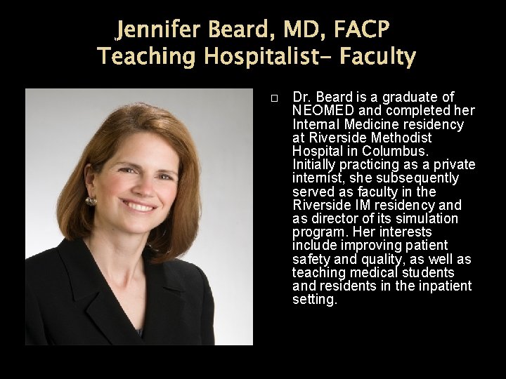 Jennifer Beard, MD, FACP Teaching Hospitalist- Faculty � Dr. Beard is a graduate of