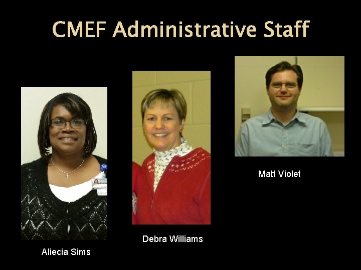 CMEF Administrative Staff Matt Violet Debra Williams Aliecia Sims 