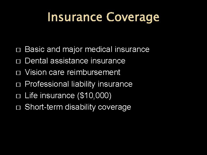 Insurance Coverage � � � Basic and major medical insurance Dental assistance insurance Vision