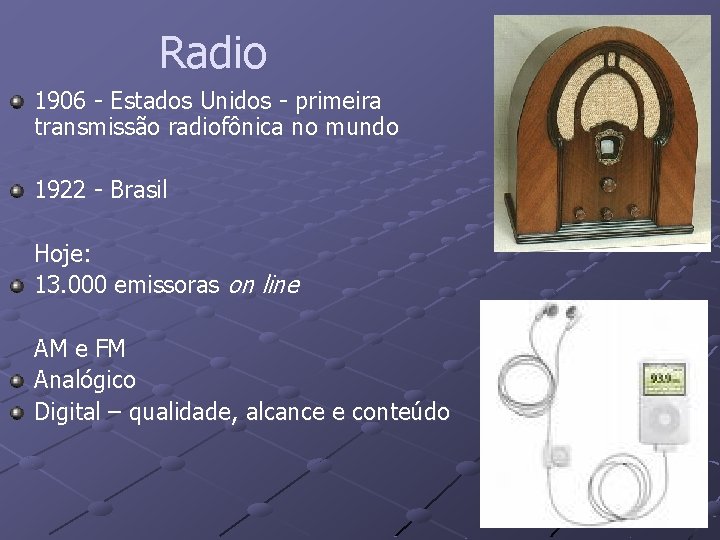 Radio 1906 - Estados Unidos - primeira transmissão radiofônica no mundo 1922 - Brasil