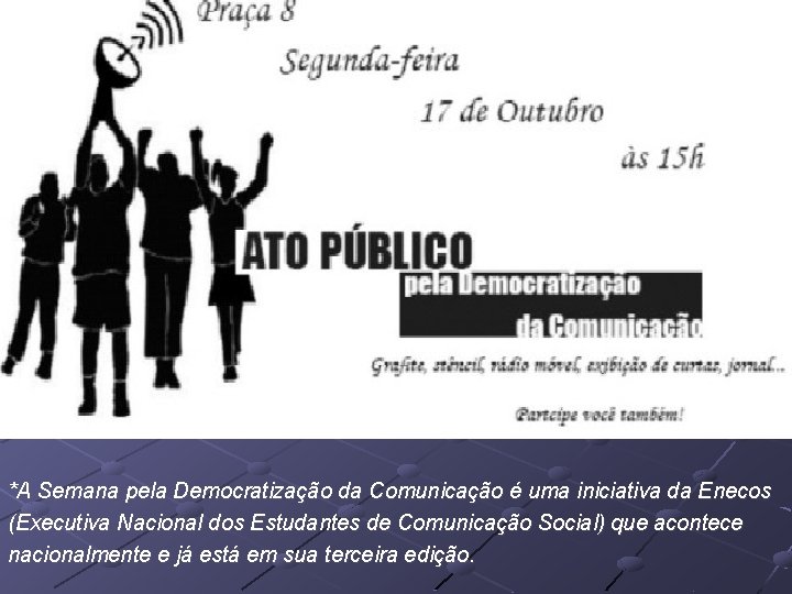  *A Semana pela Democratização da Comunicação é uma iniciativa da Enecos (Executiva Nacional