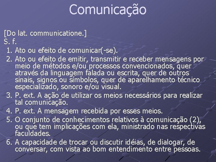 Comunicação [Do lat. communicatione. ] S. f. 1. Ato ou efeito de comunicar(-se). 2.