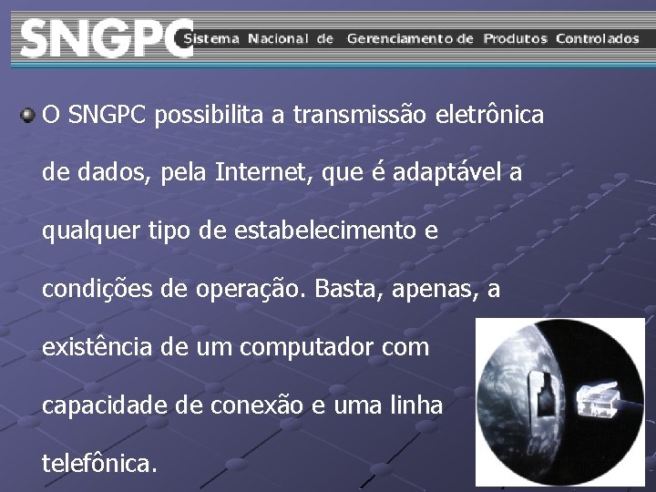 O SNGPC possibilita a transmissão eletrônica de dados, pela Internet, que é adaptável a