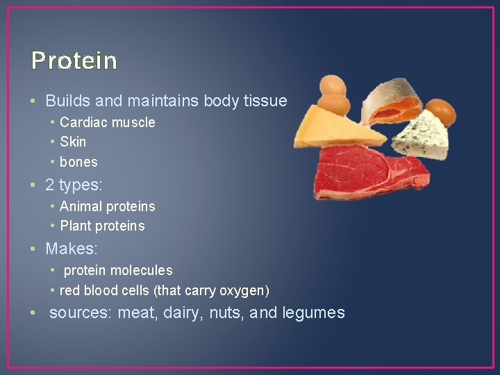 Protein • Builds and maintains body tissue • Cardiac muscle • Skin • bones