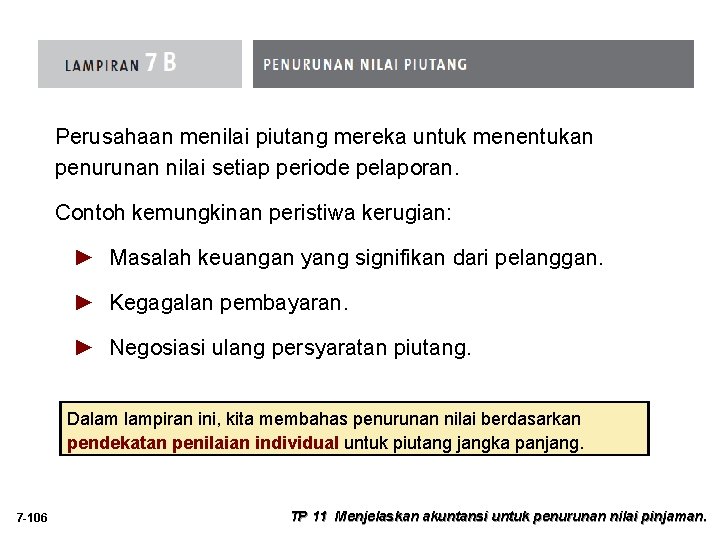 Perusahaan menilai piutang mereka untuk menentukan penurunan nilai setiap periode pelaporan. Contoh kemungkinan peristiwa