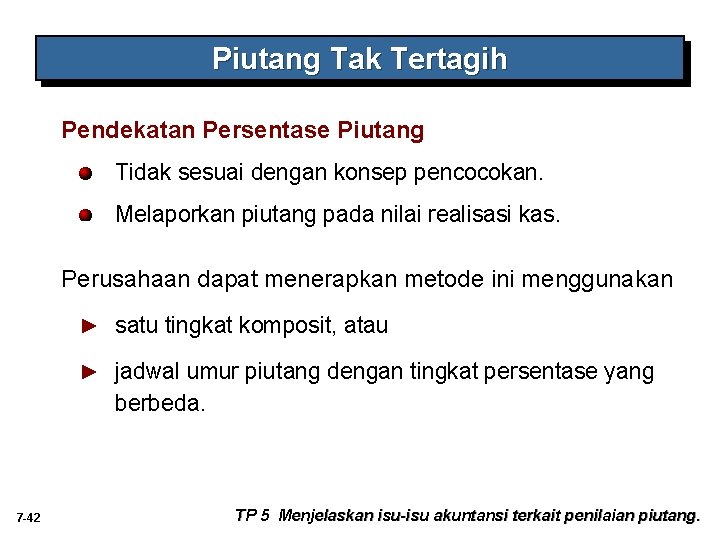 Piutang Tak Tertagih Pendekatan Persentase Piutang Tidak sesuai dengan konsep pencocokan. Melaporkan piutang pada