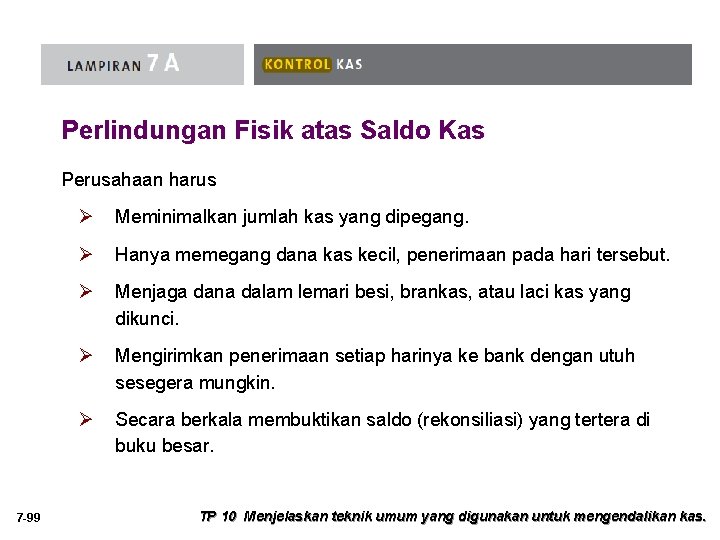 Perlindungan Fisik atas Saldo Kas Perusahaan harus 7 -99 Ø Meminimalkan jumlah kas yang