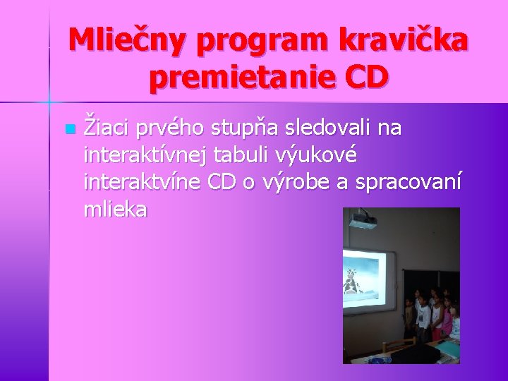 Mliečny program kravička premietanie CD n Žiaci prvého stupňa sledovali na interaktívnej tabuli výukové