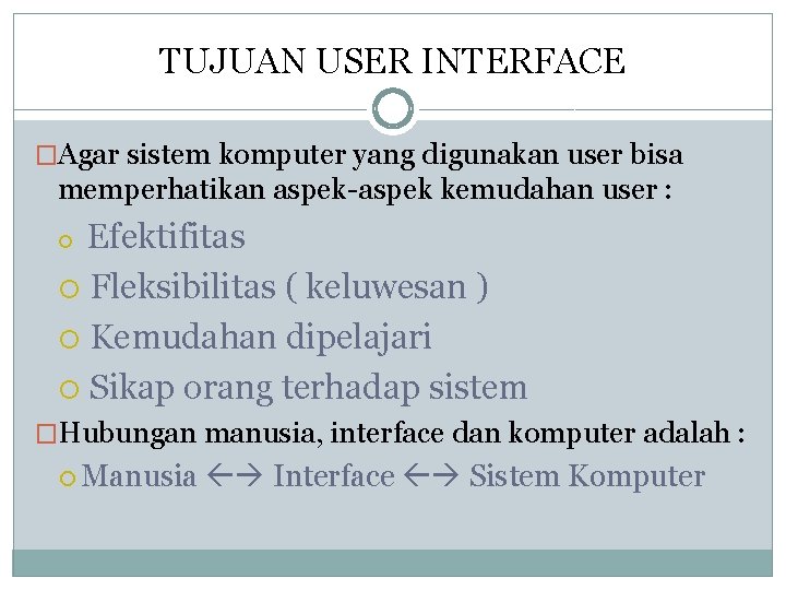 TUJUAN USER INTERFACE �Agar sistem komputer yang digunakan user bisa memperhatikan aspek-aspek kemudahan user