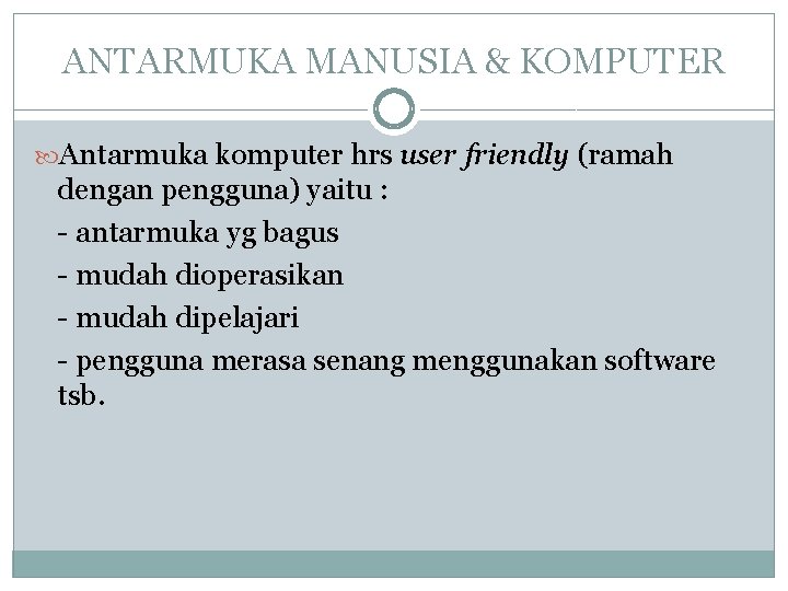 ANTARMUKA MANUSIA & KOMPUTER Antarmuka komputer hrs user friendly (ramah dengan pengguna) yaitu :