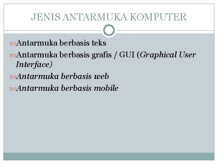 JENIS ANTARMUKA KOMPUTER Antarmuka berbasis teks Antarmuka berbasis grafis / GUI (Graphical User Interface)