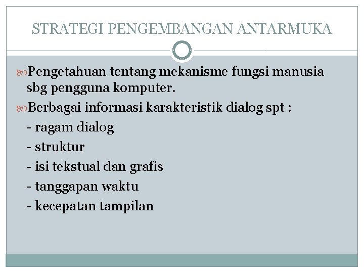 STRATEGI PENGEMBANGAN ANTARMUKA Pengetahuan tentang mekanisme fungsi manusia sbg pengguna komputer. Berbagai informasi karakteristik