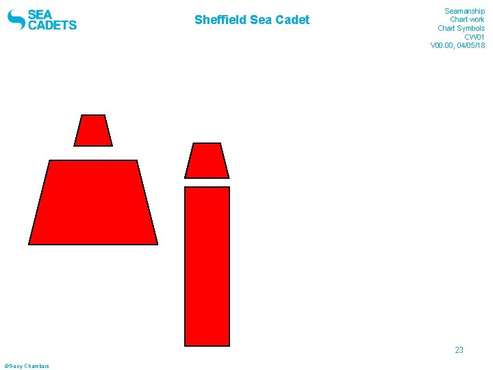 Sheffield Sea Cadet Seamanship Chart work Chart Symbols CW 01 V 00. 00, 04/05/18