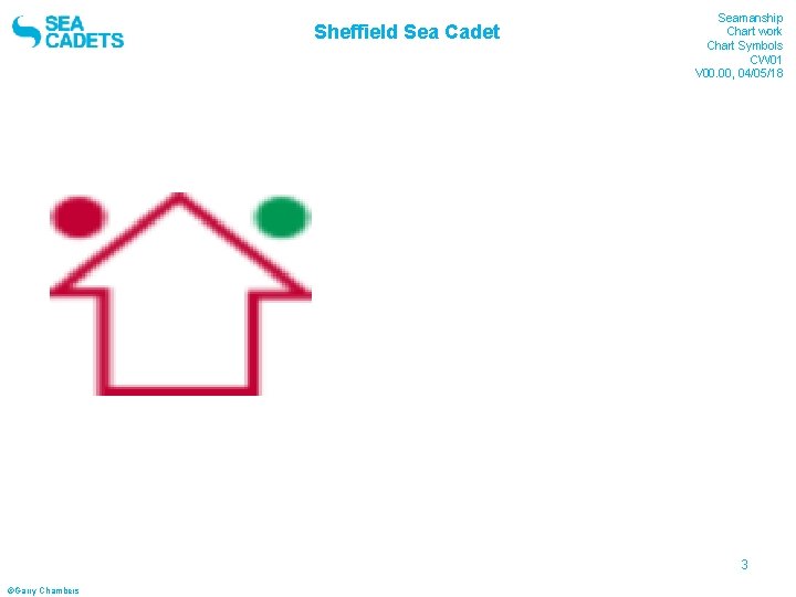 Sheffield Sea Cadet Seamanship Chart work Chart Symbols CW 01 V 00. 00, 04/05/18