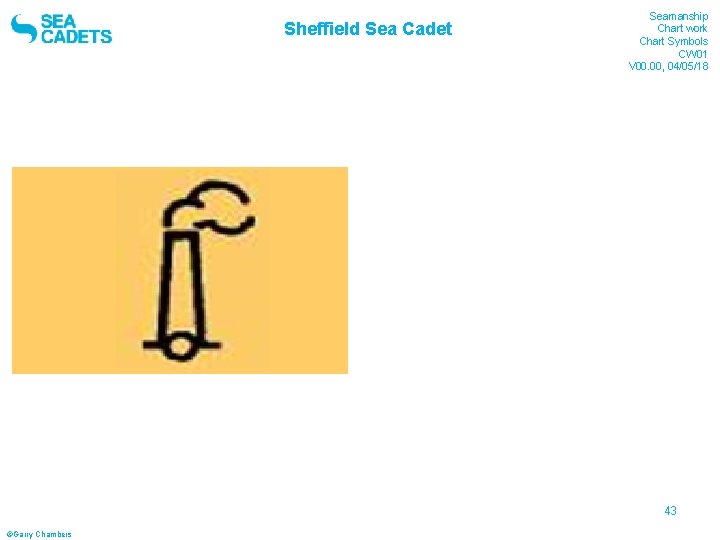 Sheffield Sea Cadet Seamanship Chart work Chart Symbols CW 01 V 00. 00, 04/05/18 Sheffield Sea Cadet Seamanship Chart work Chart Symbols CW 01 V 00. 00, 04/05/18