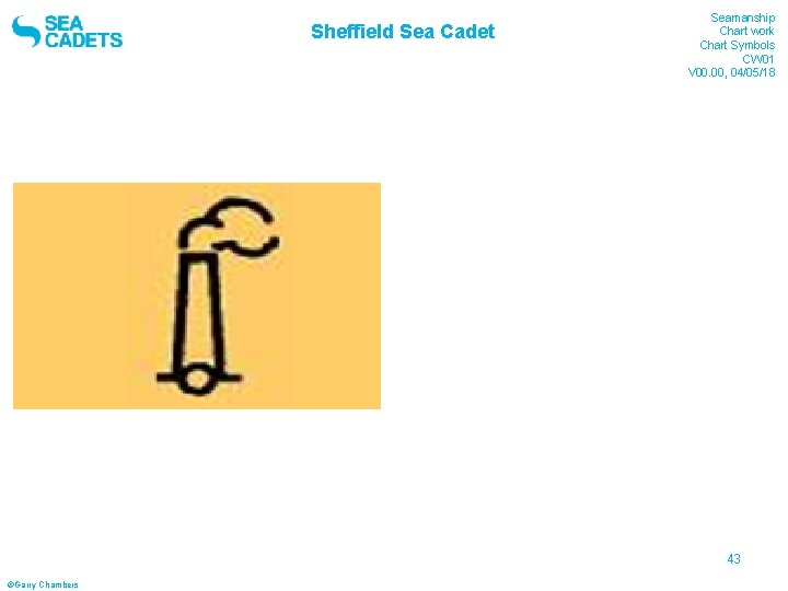 Sheffield Sea Cadet Seamanship Chart work Chart Symbols CW 01 V 00. 00, 04/05/18